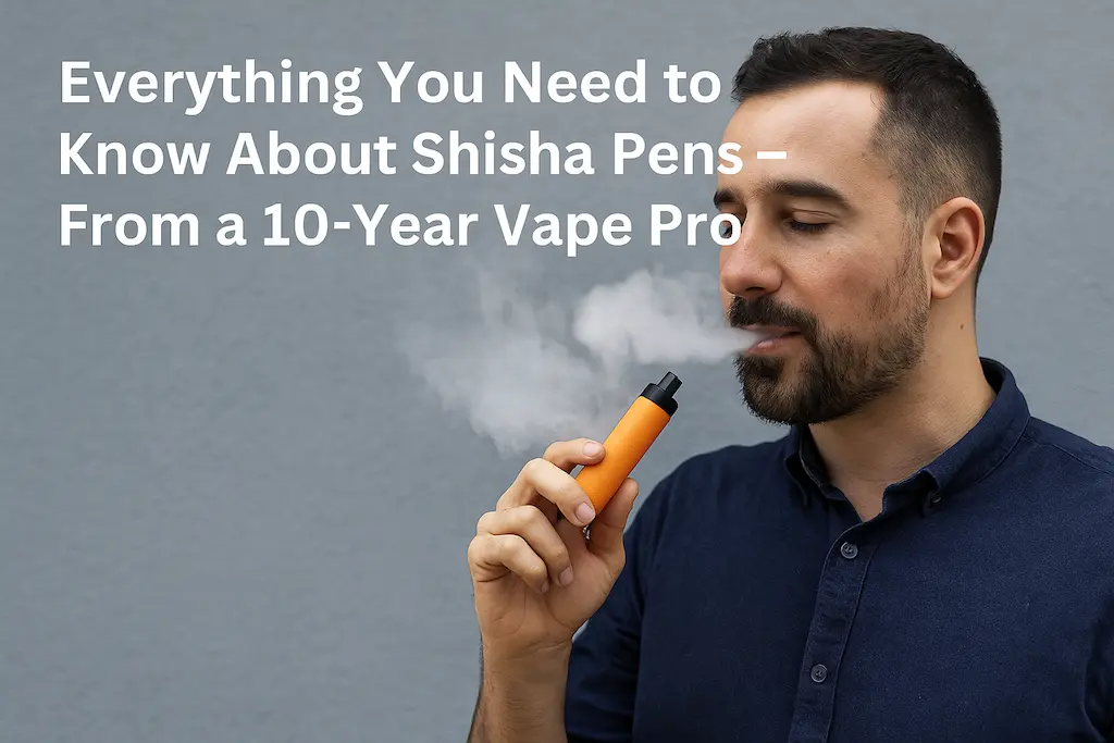 Everything You Need to Know About Shisha Pens – From a 10-Year Vape Pro